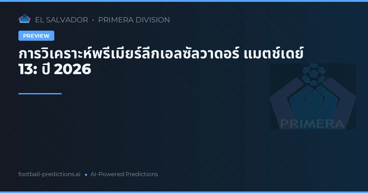 การวิเคราะห์พรีเมียร์ลีกเอลซัลวาดอร์ แมตช์เดย์ 13: ปี 2026