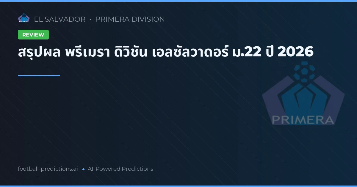 สรุปผล พรีเมรา ดิวิชัน เอลซัลวาดอร์ ม.22 ปี 2026