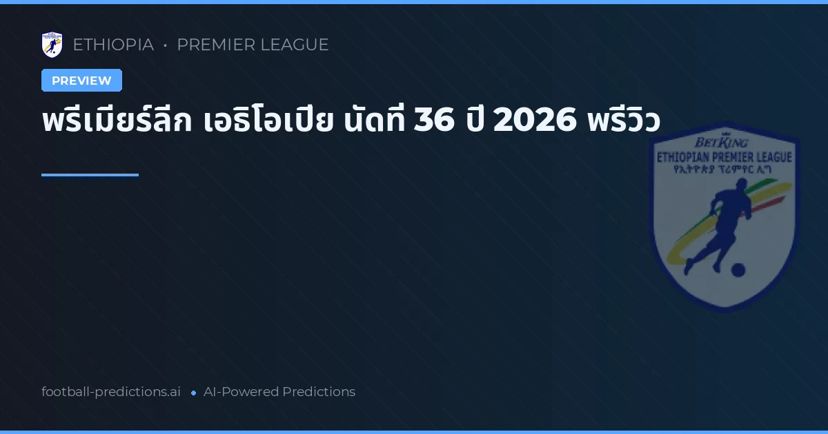 พรีเมียร์ลีก เอธิโอเปีย นัดที่ 36 ปี 2026 พรีวิว