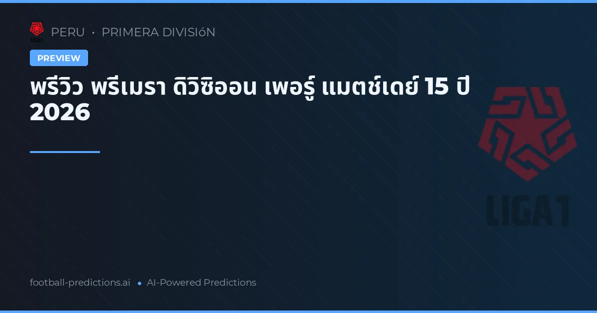 พรีวิว พรีเมรา ดิวิซิออน เพอร์ู แมตช์เดย์ 15 ปี 2026