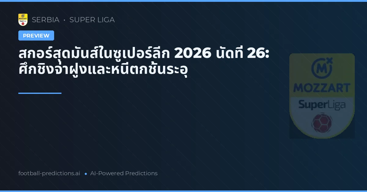 สกอร์สุดมันส์ในซูเปอร์ลีก 2026 นัดที่ 26: ศึกชิงจ่าฝูงและหนีตกชั้นระอุ