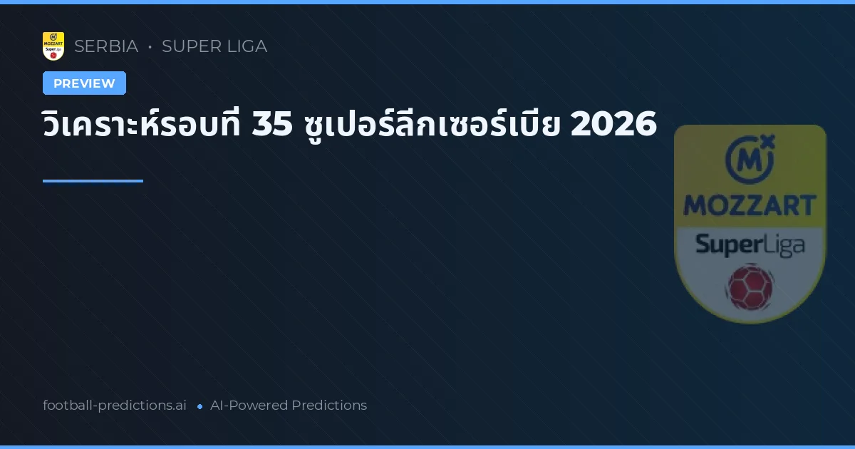 วิเคราะห์รอบที่ 35 ซูเปอร์ลีกเซอร์เบีย 2026