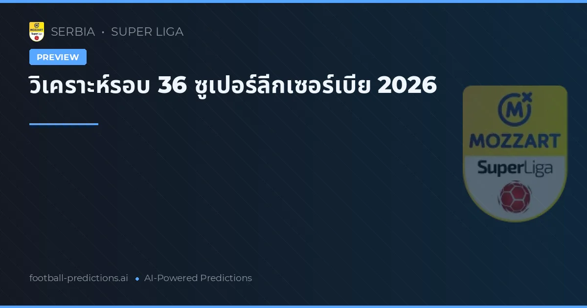 วิเคราะห์รอบ 36 ซูเปอร์ลีกเซอร์เบีย 2026