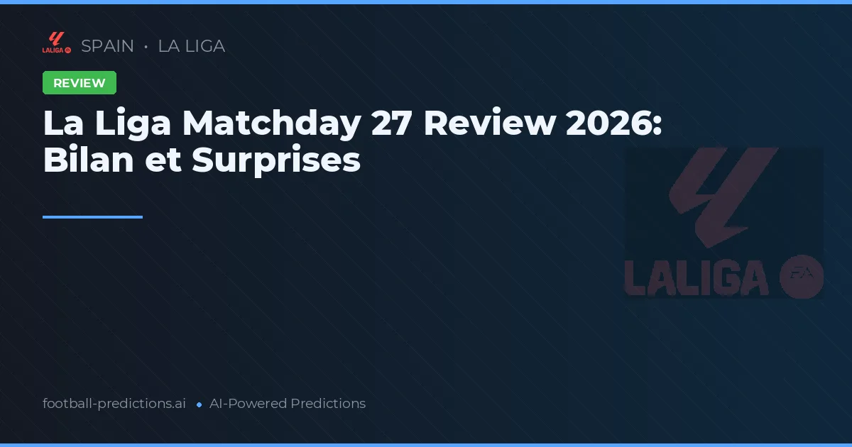 La Liga Matchday 27 Review 2026: Bilan et Surprises