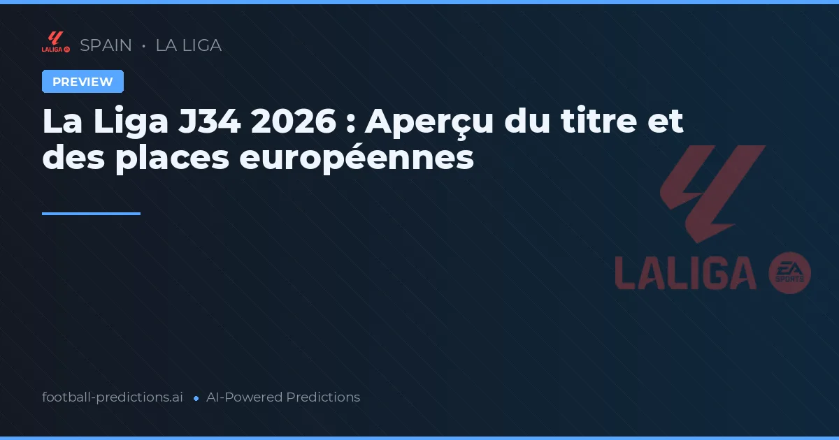 La Liga J34 2026 : Aperçu du titre et des places européennes