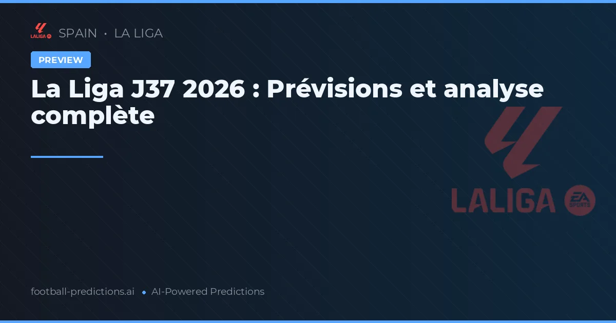 La Liga J37 2026 : Prévisions et analyse complète