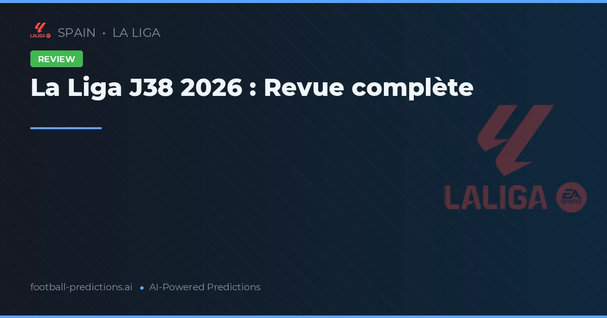 La Liga J38 2026 : Revue complète