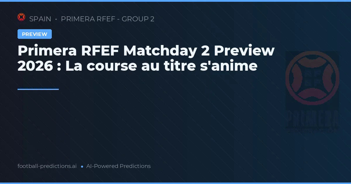 Primera RFEF Matchday 2 Preview 2026 : La lutte pour les points chaudement disputée