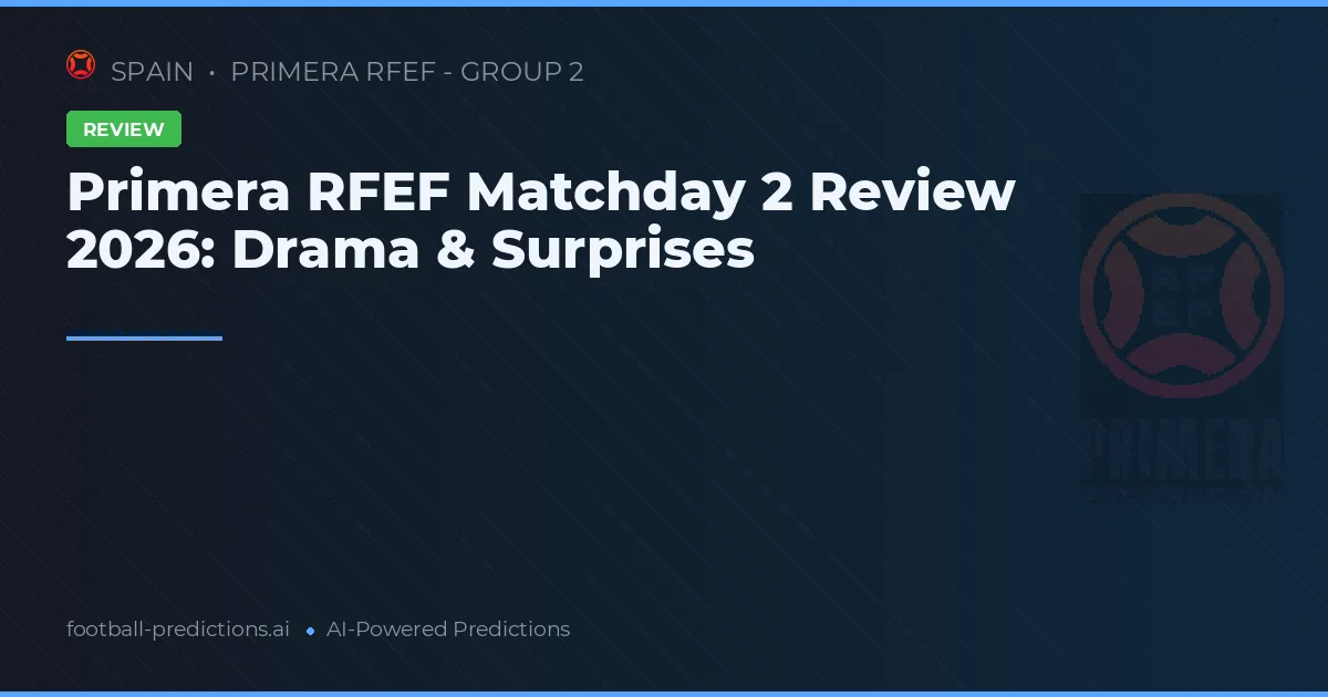 Primera RFEF Matchday 2 Review 2026: Drama & Surprises