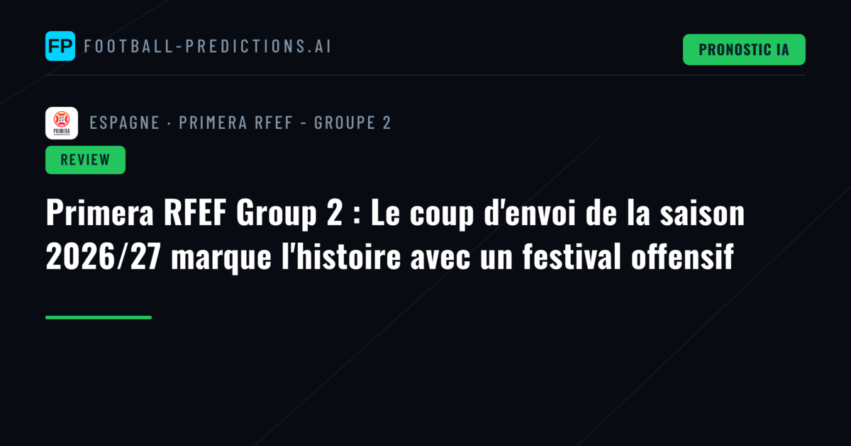 Primera RFEF Group 2 : Le coup d'envoi de la saison 2026/27 marque l'histoire avec un festival offensif