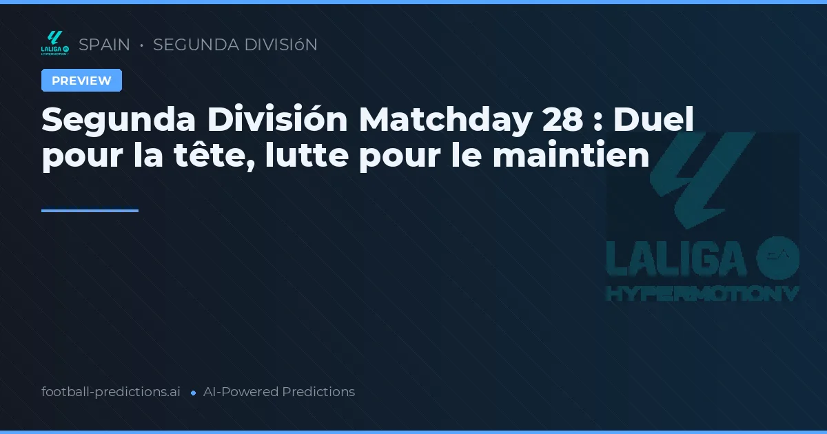 Segunda División Matchday 28 : Duel pour la tête, lutte pour le maintien