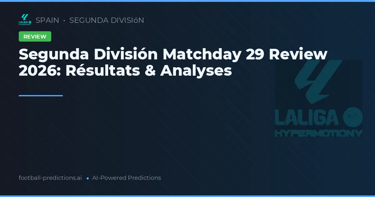 Segunda División Matchday 29 Review 2026: Résultats & Analyses