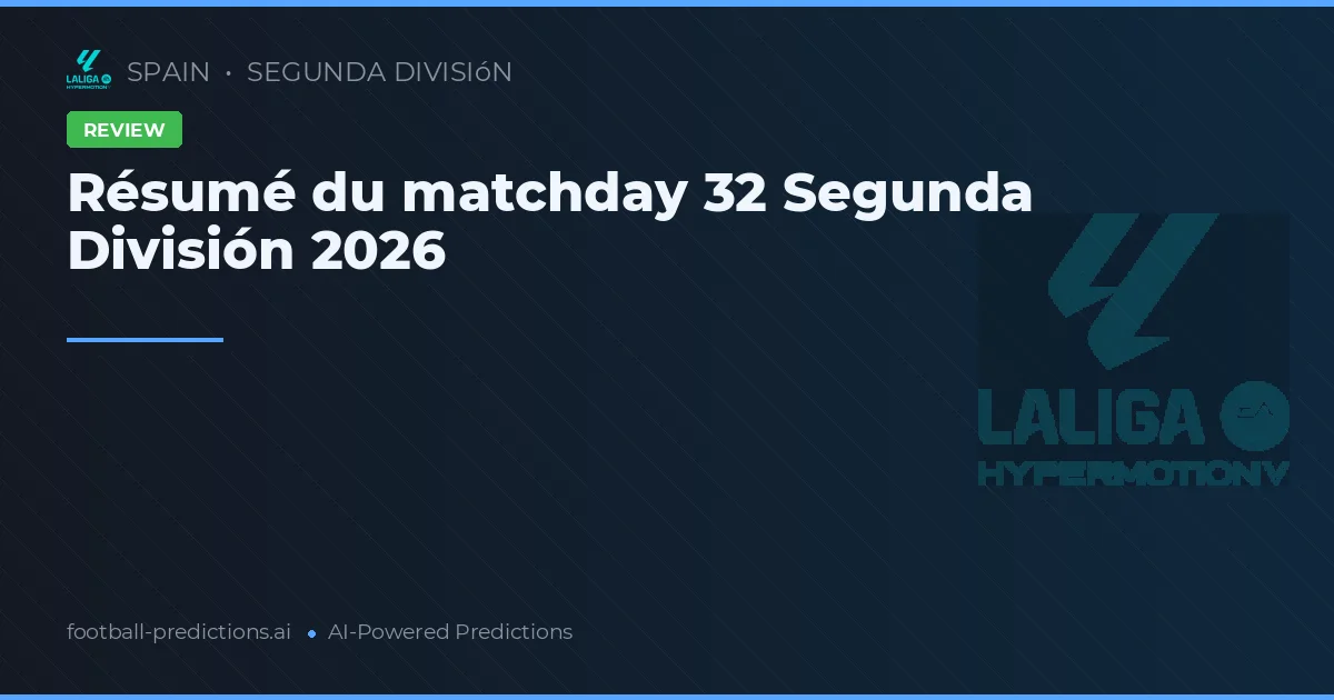 Résumé du matchday 32 Segunda División 2026