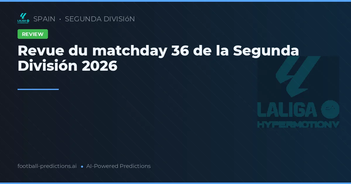 Revue du matchday 36 de la Segunda División 2026