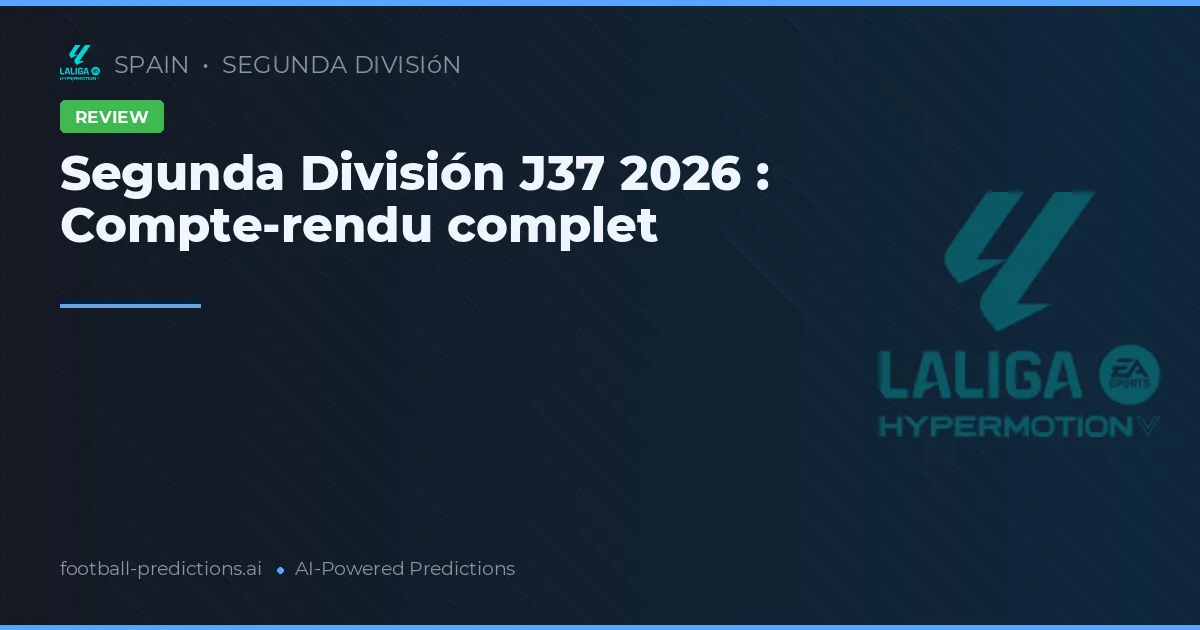 Segunda División J37 2026 : Compte-rendu complet
