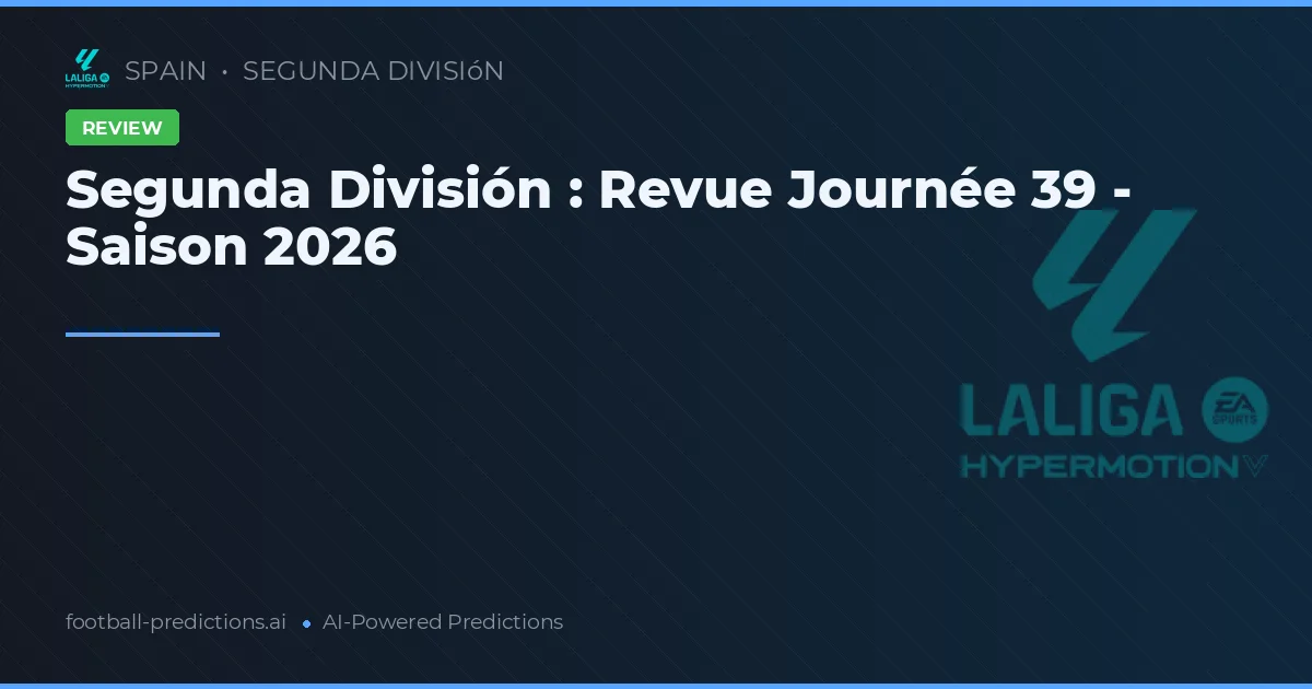 Segunda División : Revue Journée 39 - Saison 2026