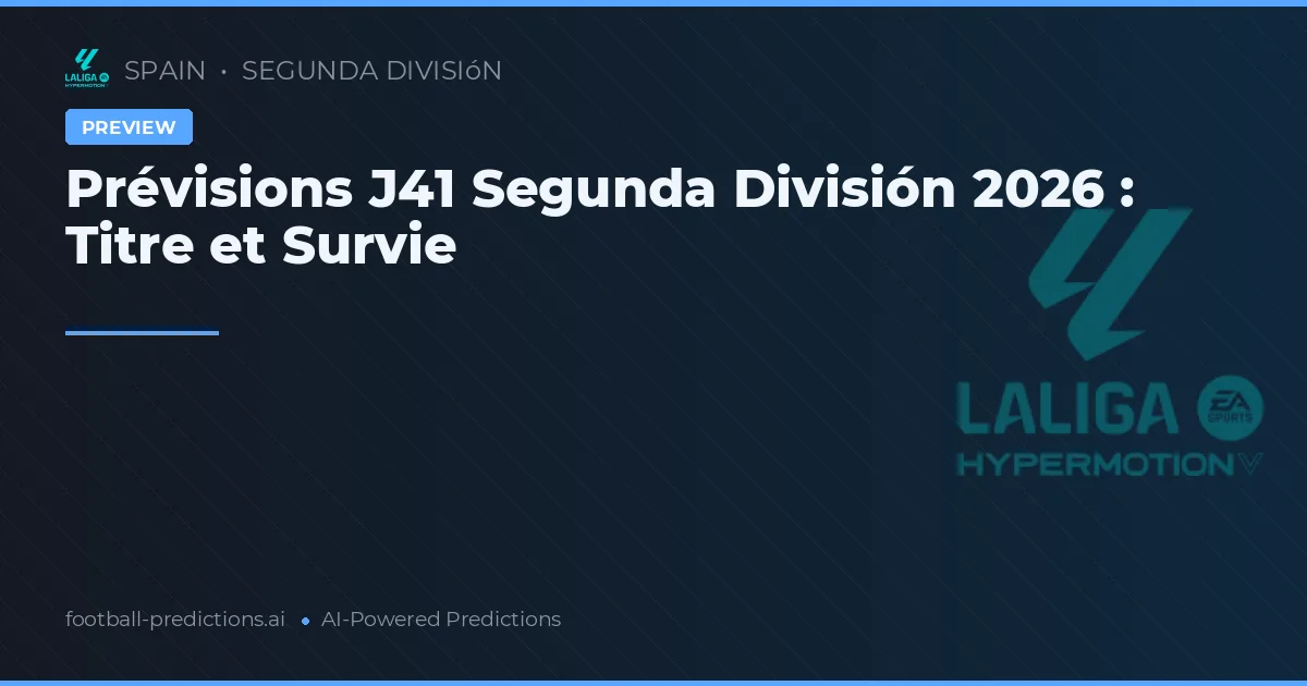 Prévisions J41 Segunda División 2026 : Titre et Survie