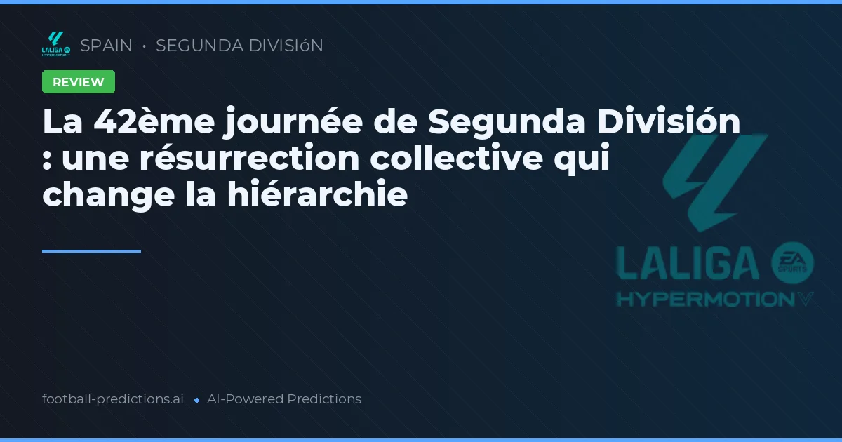 La 42ème journée de Segunda División : une résurrection collective qui change la hiérarchie