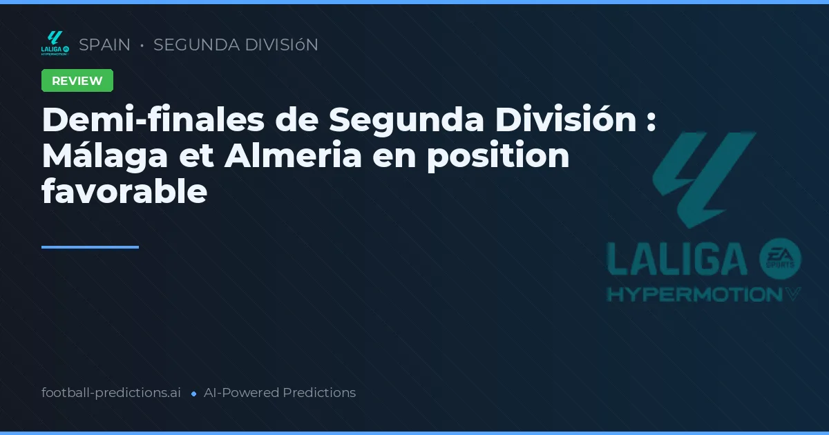 Demi-finales de Segunda División : Málaga et Almeria en position favorable