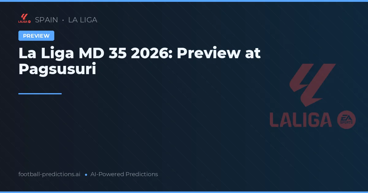 La Liga MD 35 2026: Preview at Pagsusuri