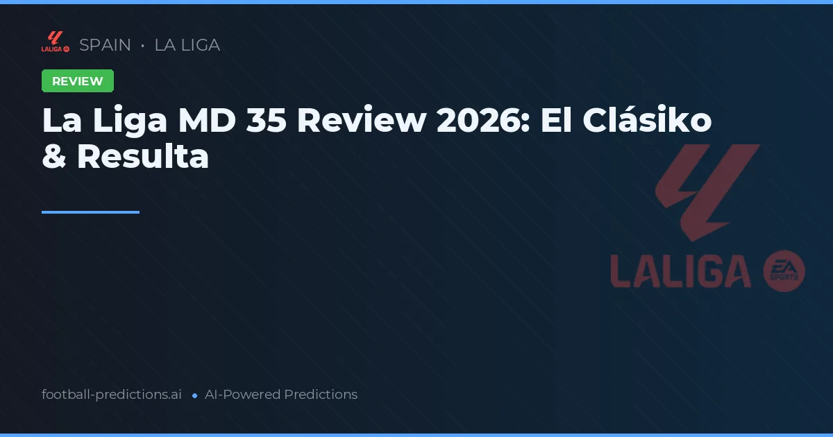 La Liga MD 35 Review 2026: El Clásiko & Resulta