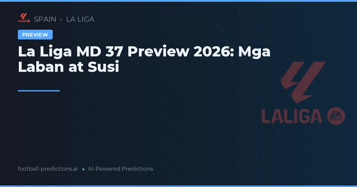 La Liga MD 37 Preview 2026: Mga Laban at Susi