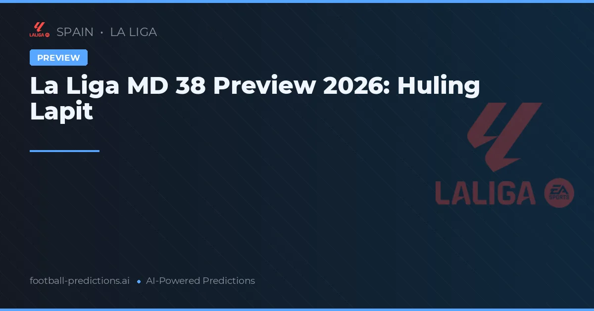 La Liga MD 38 Preview 2026: Huling Lapit
