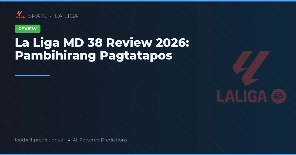 La Liga MD 38 Review 2026: Pambihirang Pagtatapos