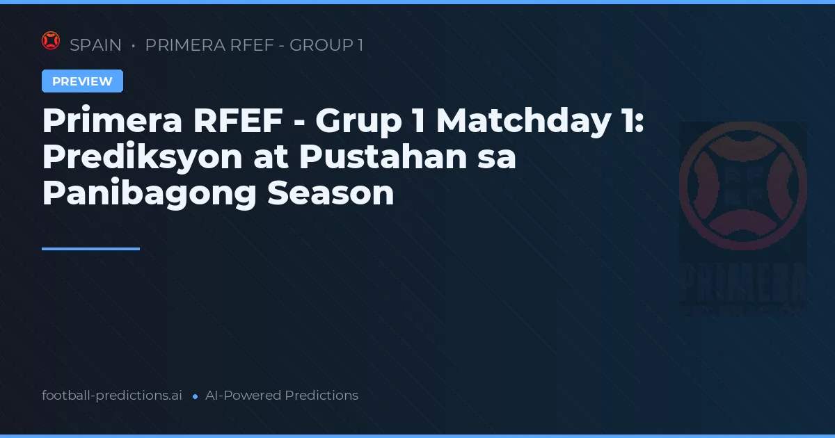 Primera RFEF - Grup 1 Matchday 1: Prediksyon at Pustahan sa Panibagong Season