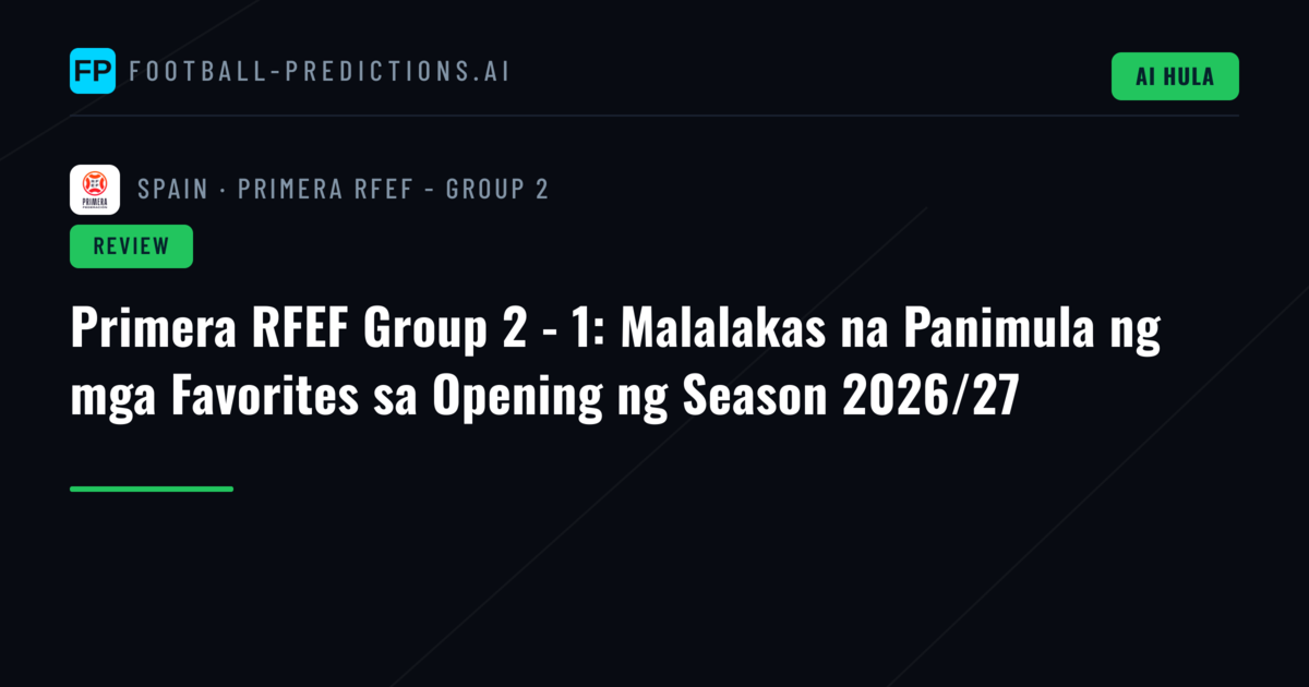 Primera RFEF Group 2 - 1: Malalakas na Panimula ng mga Favorites sa Opening ng Season 2026/27