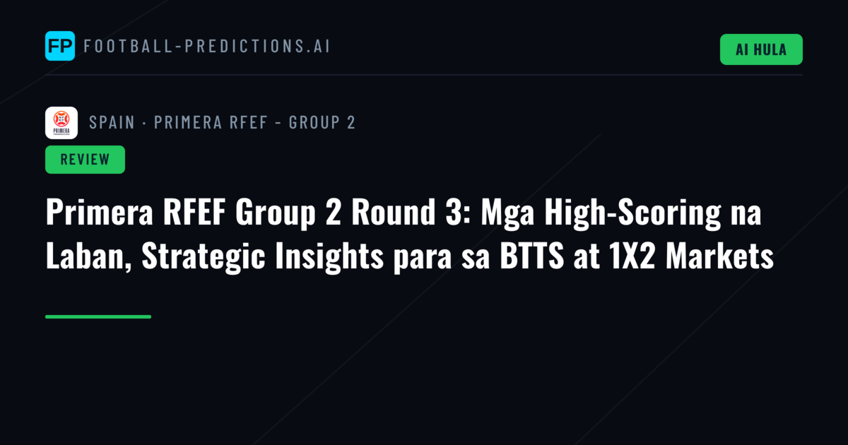 Primera RFEF Group 2 Round 3: Mga High-Scoring na Laban, Strategic Insights para sa BTTS at 1X2 Markets