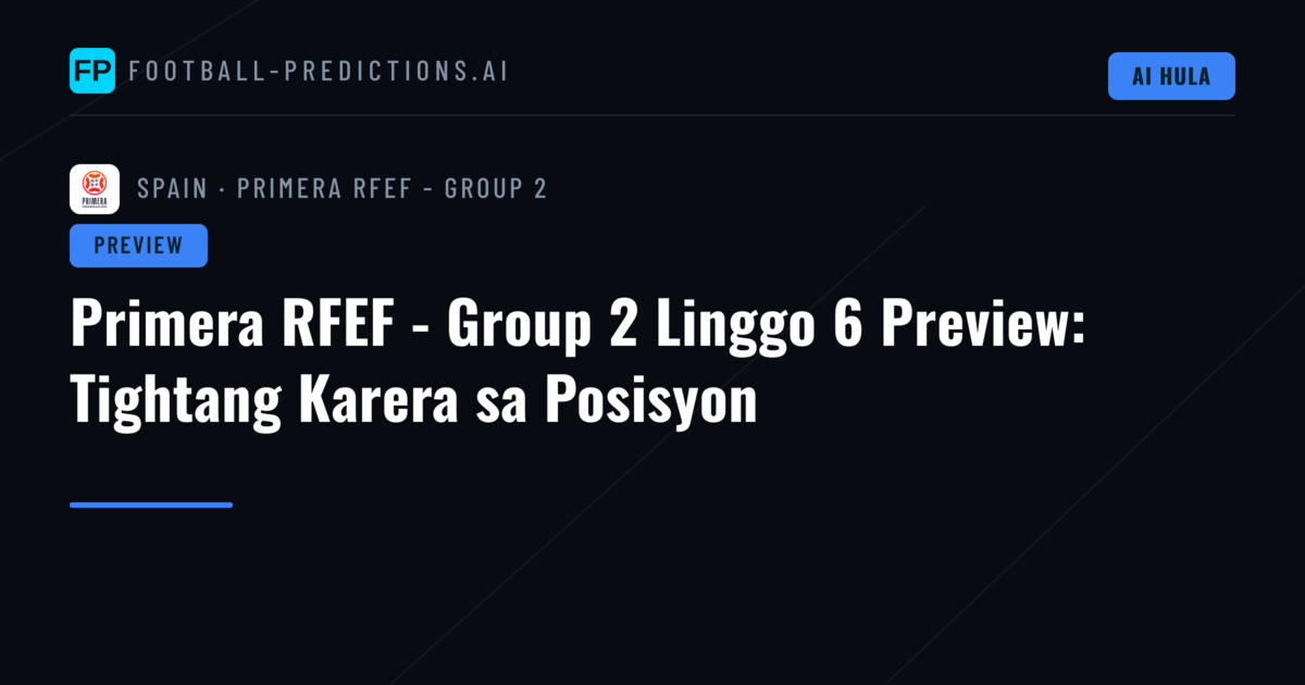Primera RFEF - Group 2 Linggo 6 Preview: Tightang Karera sa Posisyon