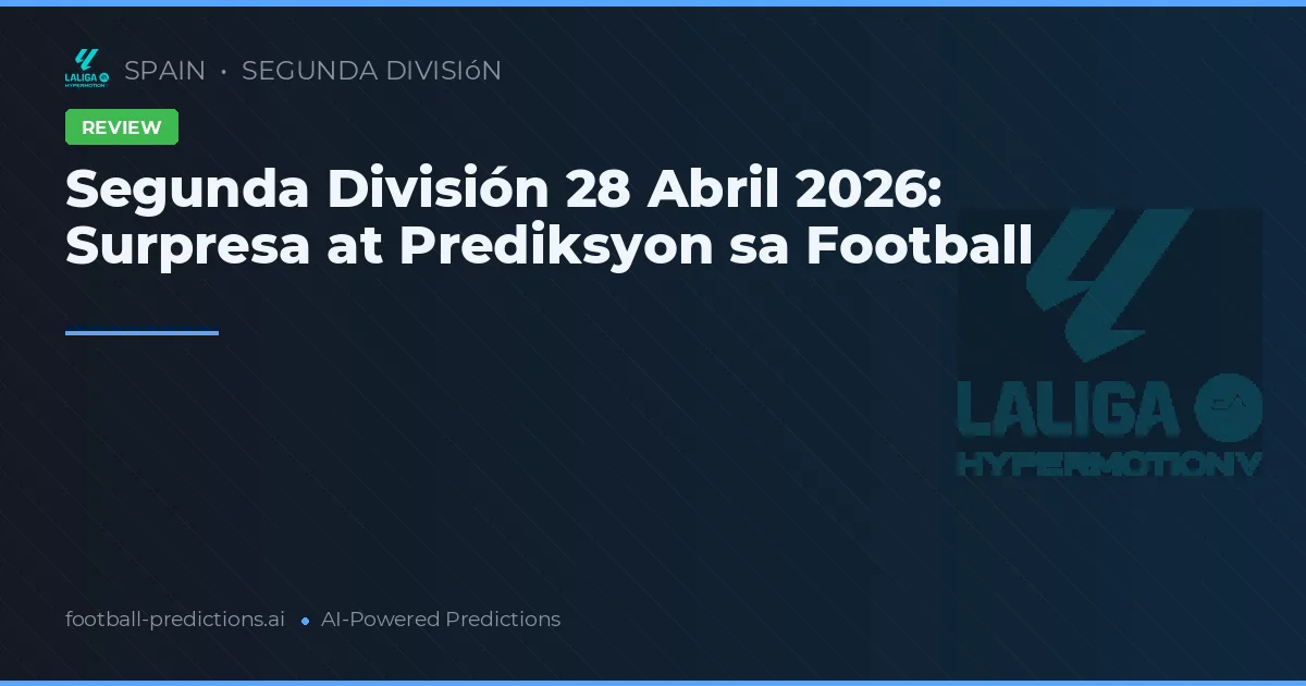 Segunda División 28 Abril 2026: Surpresa at Prediksyon sa Football