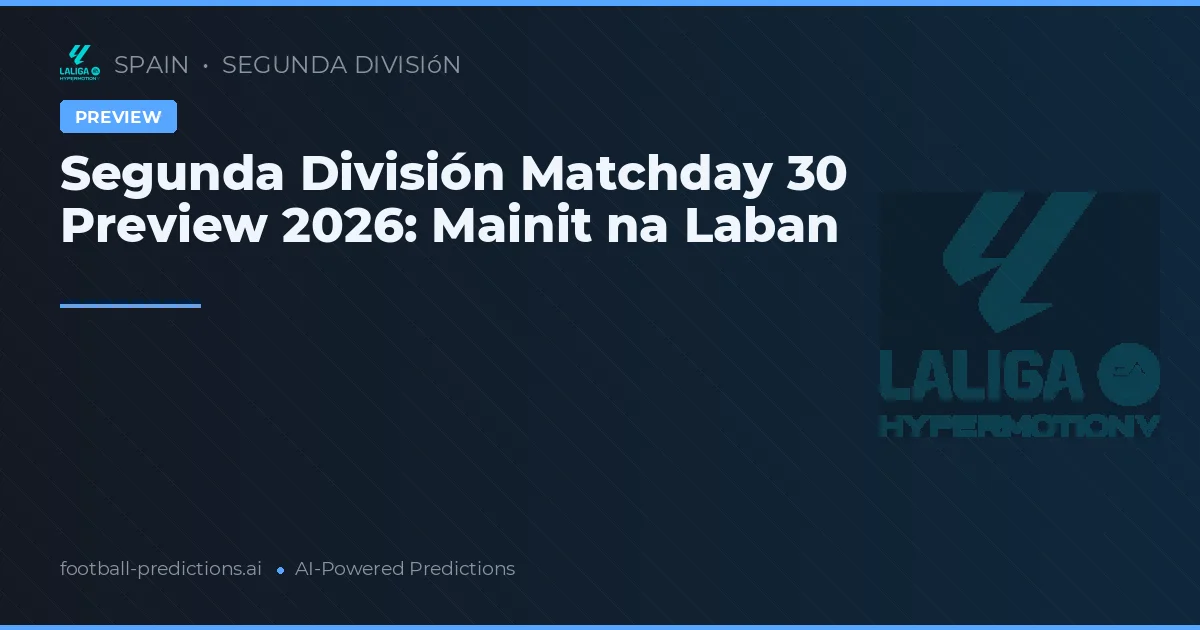 Segunda División Matchday 30 Preview 2026: Mainit na Laban