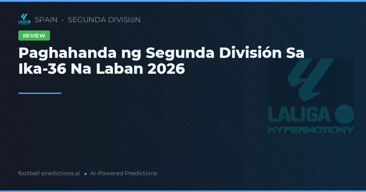 Paghahanda ng Segunda División Sa Ika-36 Na Laban 2026