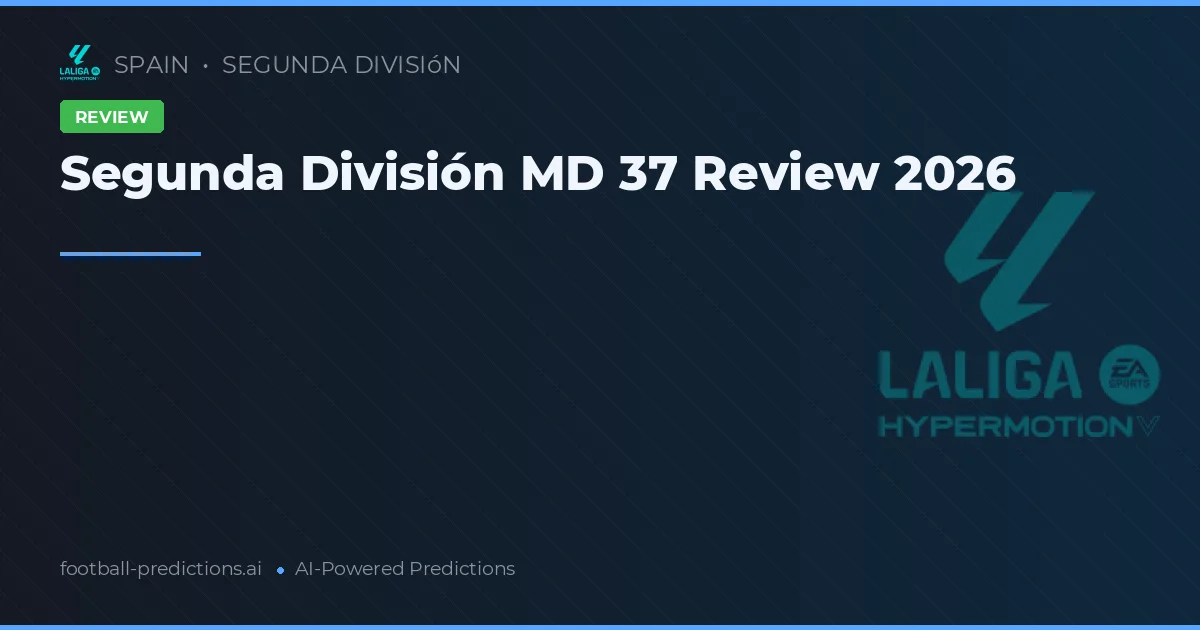 Segunda División MD 37 Review 2026