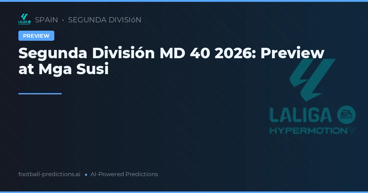 Segunda División MD 40 2026: Preview at Mga Susi