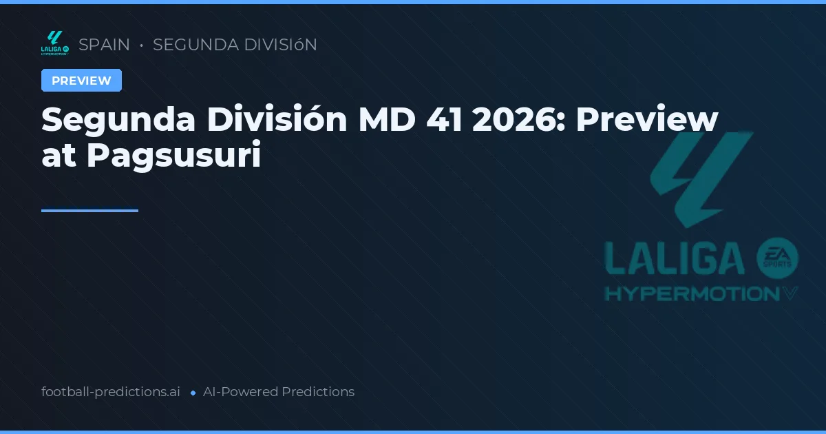 Segunda División MD 41 2026: Preview at Pagsusuri