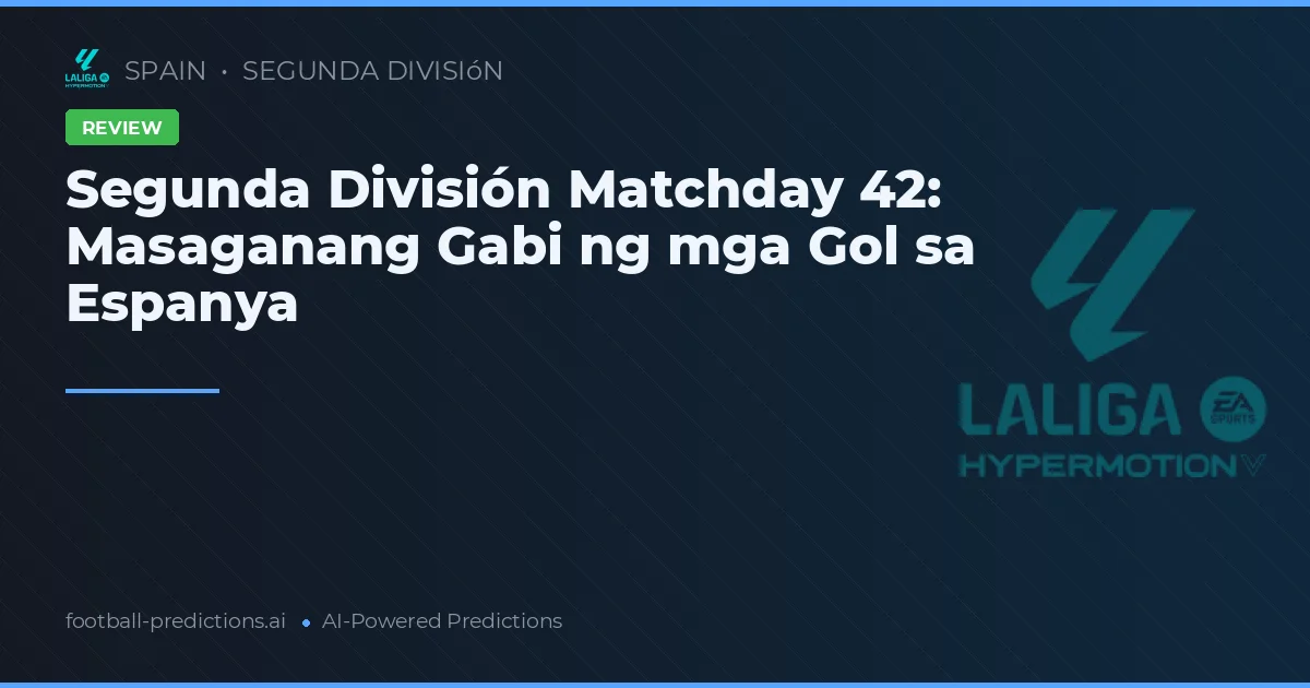 Segunda División Matchday 42: Masaganang Gabi ng mga Gol sa Espanya