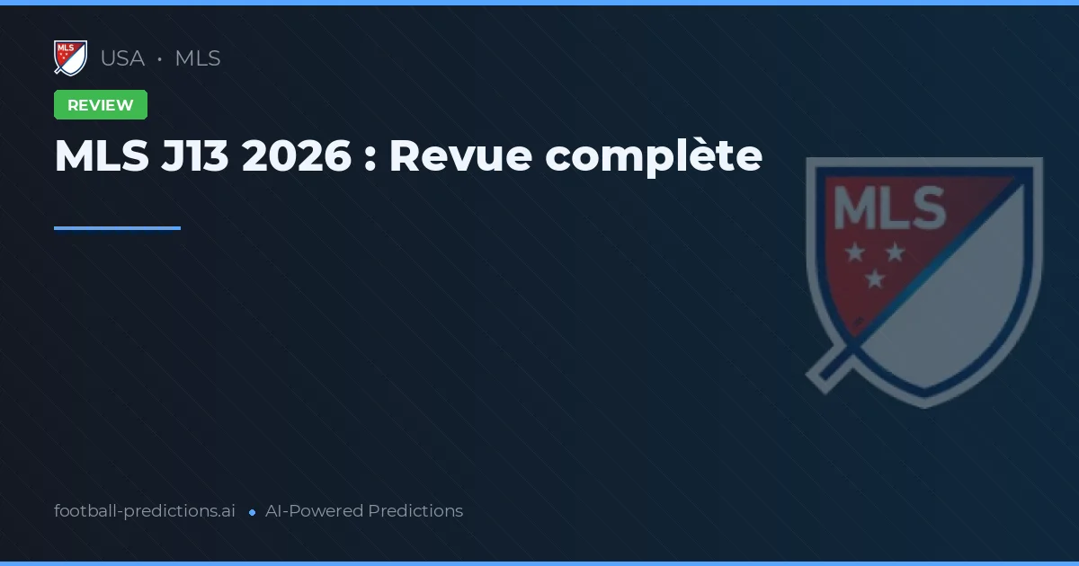 MLS J13 2026 : Revue complète