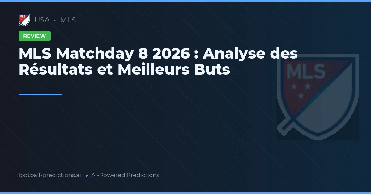 MLS Matchday 8 2026 : Analyse des Résultats et Meilleurs Buts