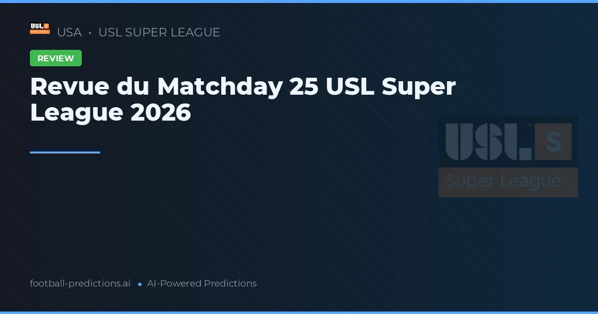 Revue du Matchday 25 USL Super League 2026