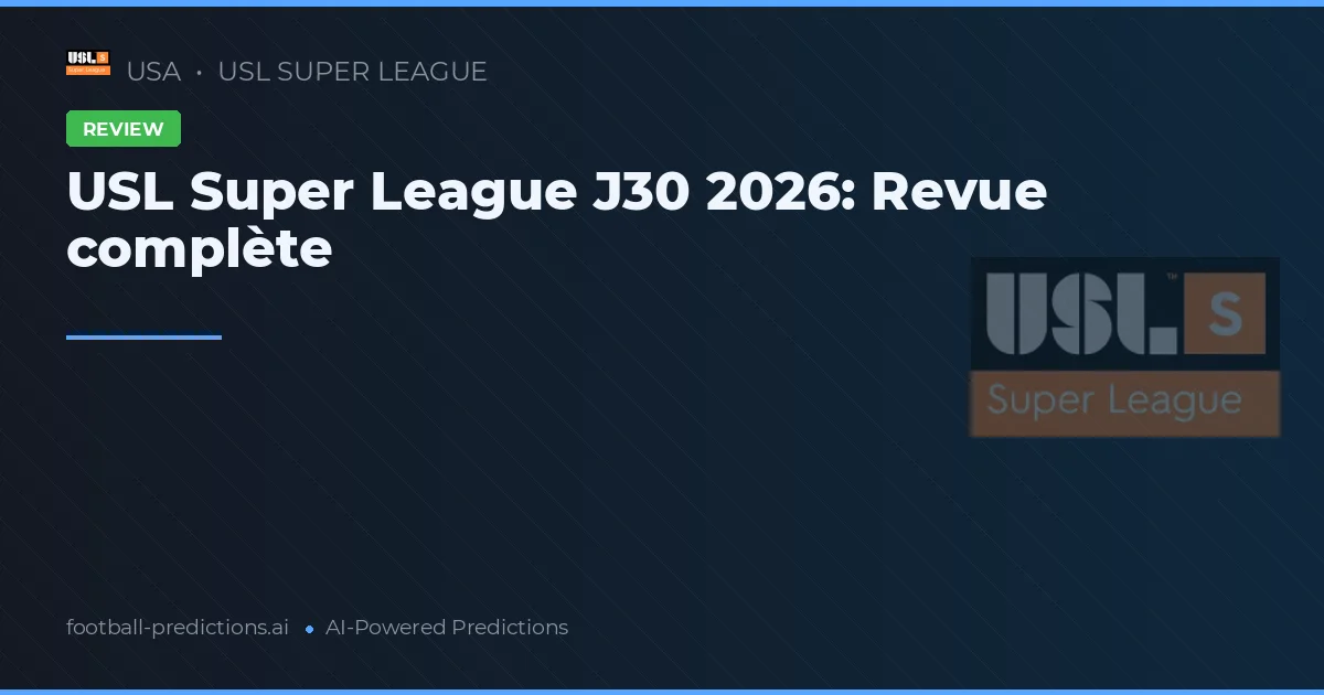 USL Super League J30 2026: Revue complète