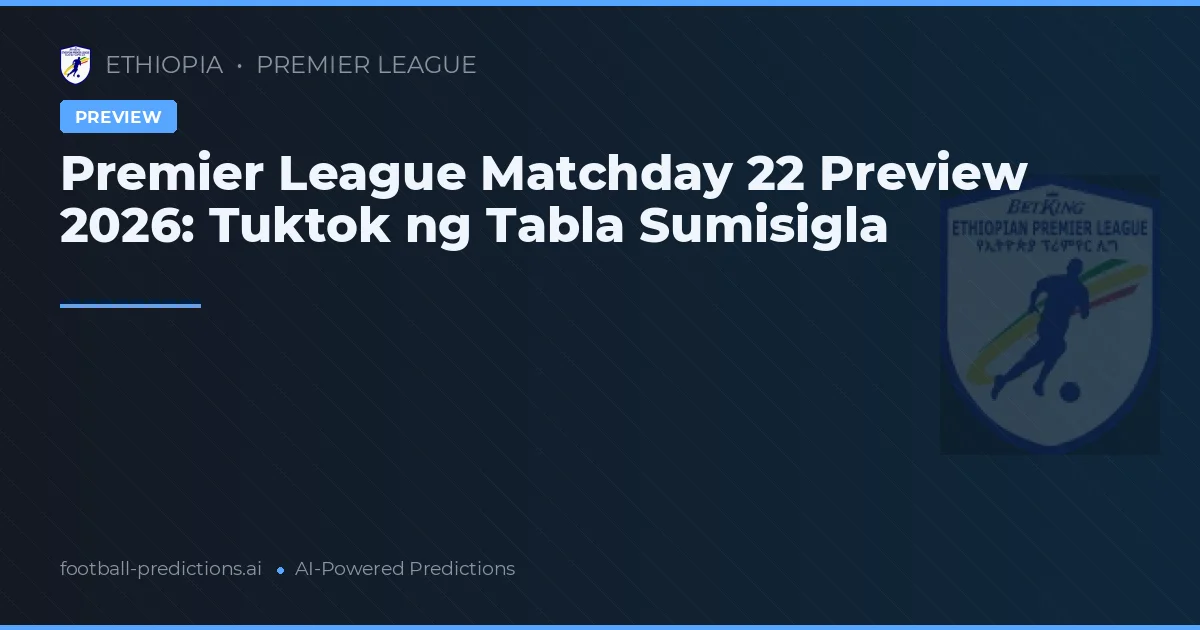 Premier League Matchday 22 Preview 2026: Tuktok ng Tabla Sumisigla