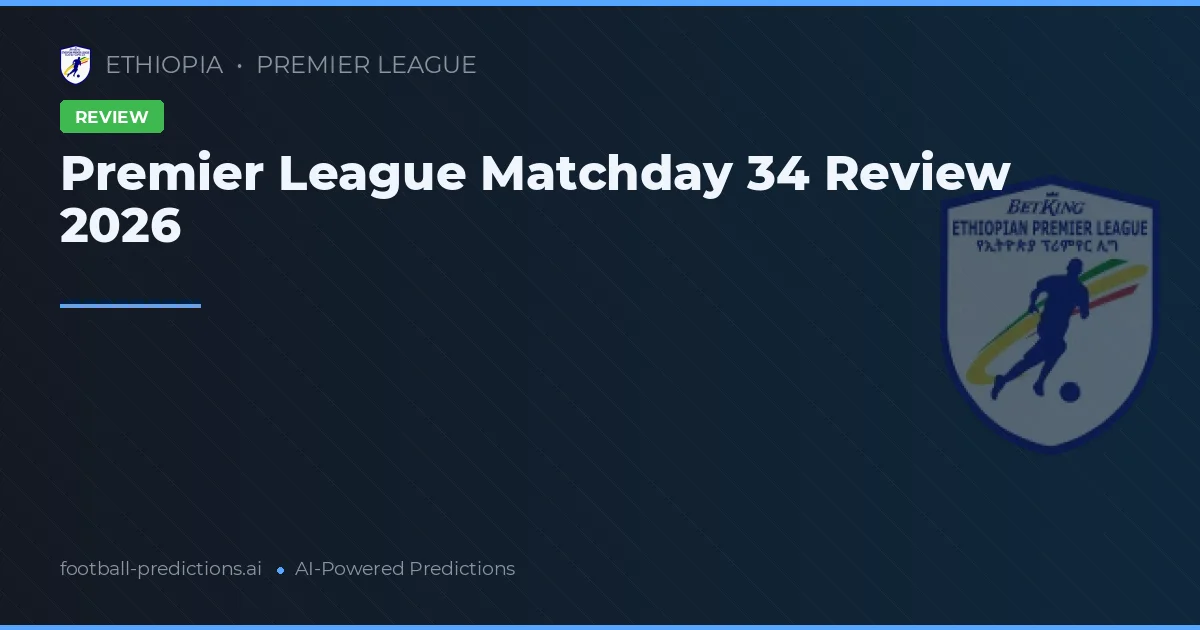 Premier League Matchday 34 Review 2026