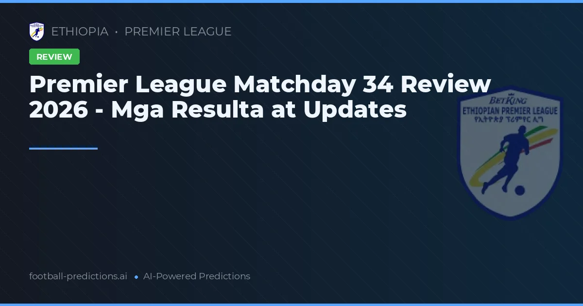 Premier League Matchday 34 Review 2026 - Mga Resulta at Updates
