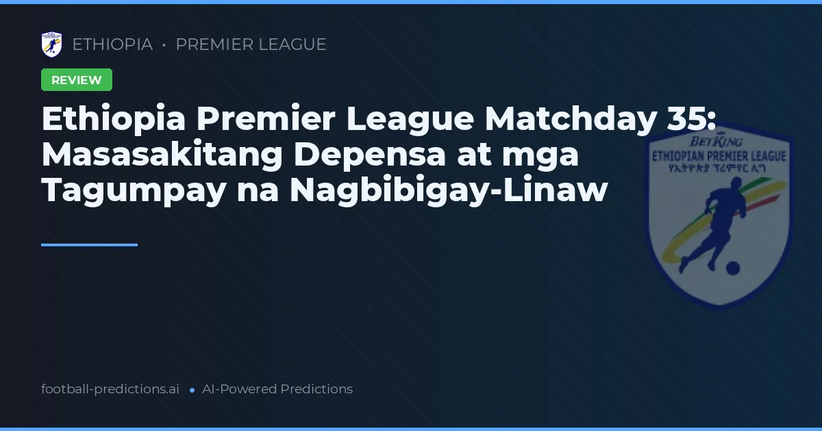 Ethiopia Premier League Matchday 35: Masasakitang Depensa at mga Tagumpay na Nagbibigay-Linaw