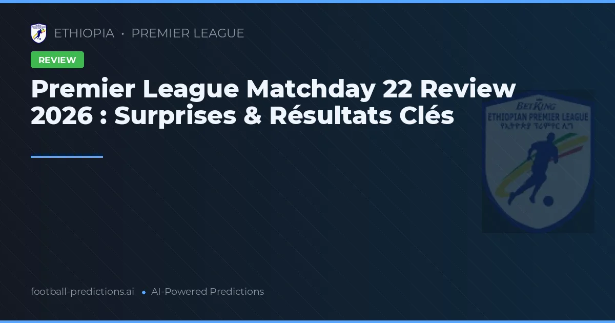 Premier League Matchday 22 Review 2026 : Surprises & Résultats Clés