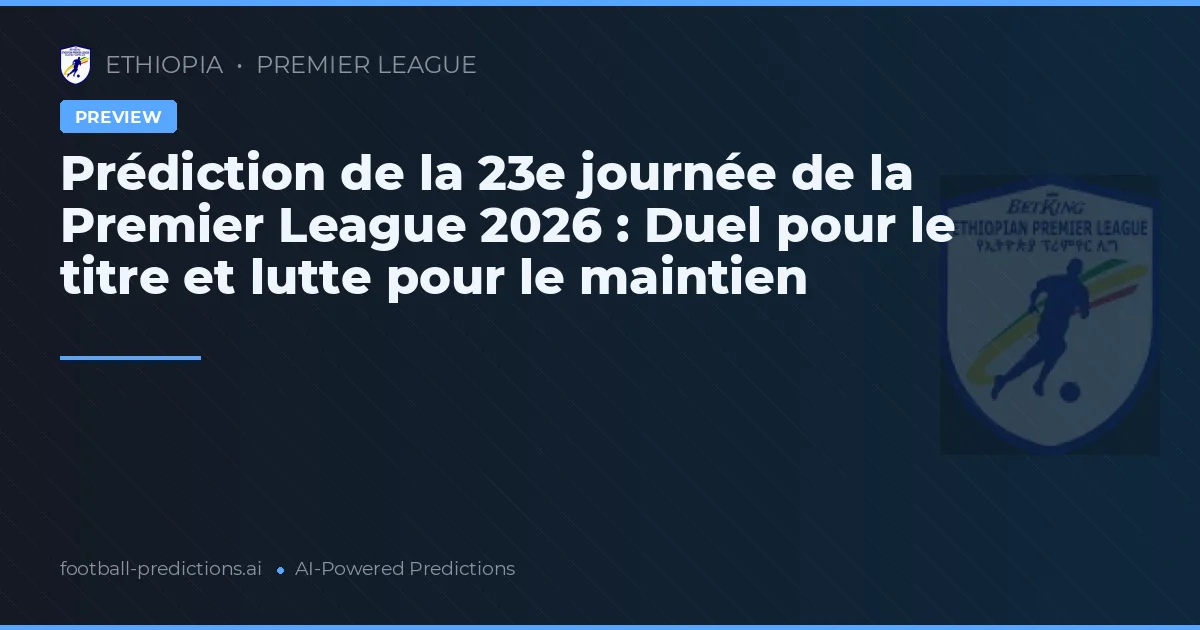 Prédiction de la 23e journée de la Premier League 2026 : Duel pour le titre et lutte pour le maintien