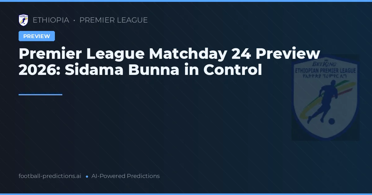 Premier League Matchday 24 Preview 2026: Sidama Bunna in Control